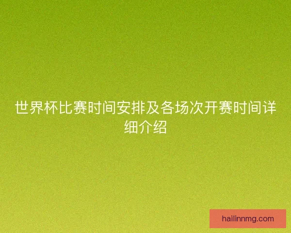 世界杯比赛时间安排及各场次开赛时间详细介绍